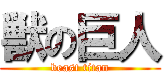 獣の巨人 (beast titan)