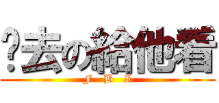 你去の給他看 (F   B   I)