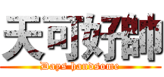 天可好帥 (Days handsome)
