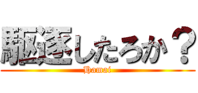 駆逐したろか？ (Hamai)