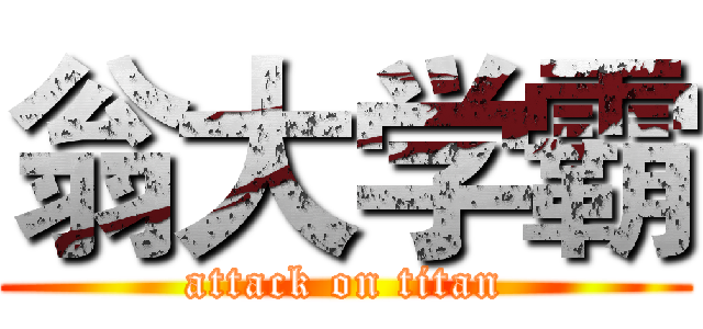 翁大学霸 (attack on titan)