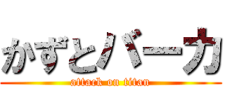 かずとバーカ (attack on titan)