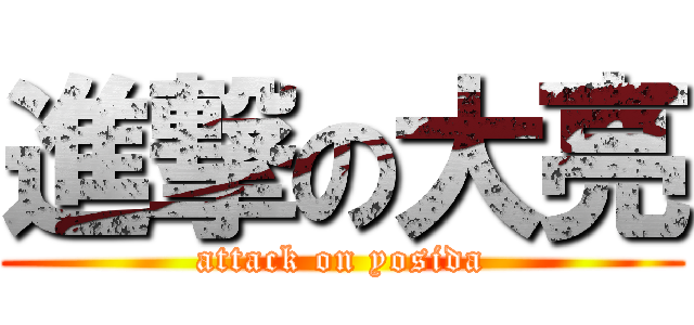 進撃の大亮 (attack on yosida)