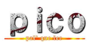 ｐｉｃｏ (pal\' que lee)