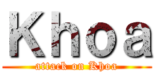 Ｋｈｏａ (attack on Khoa)