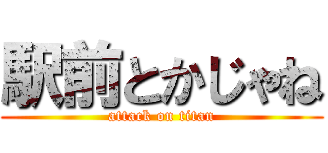 駅前とかじゃね (attack on titan)