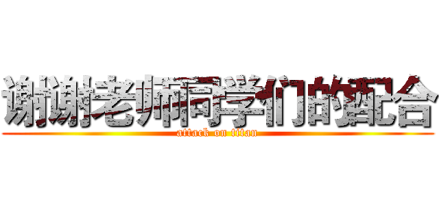 谢谢老师同学们的配合 (attack on titan)
