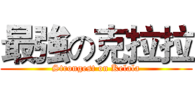 最強の克拉拉 (Strongest on Kelala)