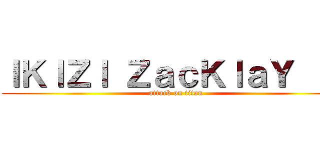 ｌＫｌＺｌ ＺａｃＫｌａＹ ｌＲ (attack on titan)