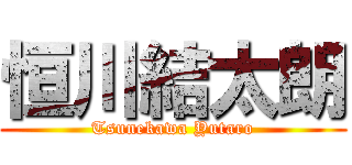 恒川結太朗 (Tsunekawa Yutaro)