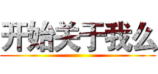 开始关于我么 ()