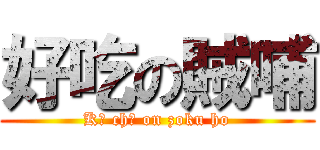 好吃の賊哺 (Kō chī on zoku ho)