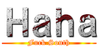 Ｈａｈａ (Fuck South)