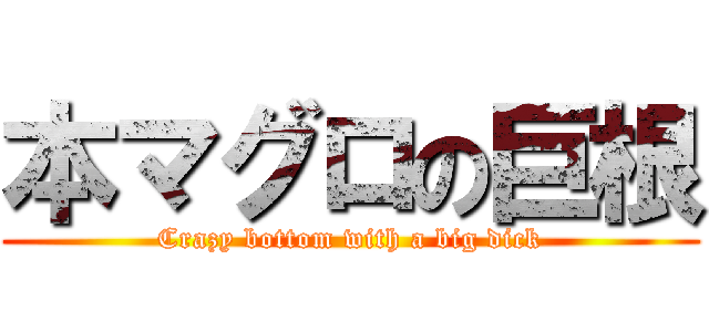 本マグロの巨根 (Crazy bottom with a big dick)