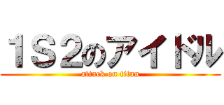 １Ｓ２のアイドル (attack on titan)