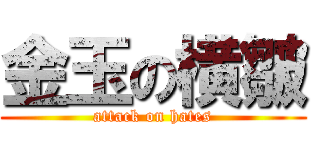 金玉の横皺 (attack on hates)