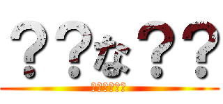 ？？な？？ (??????)