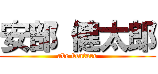 安部 健太郎 (abe kentaro)