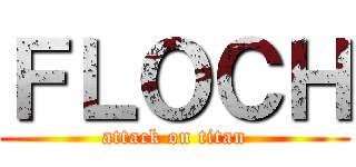 ＦＬＯＣＨ (attack on titan)