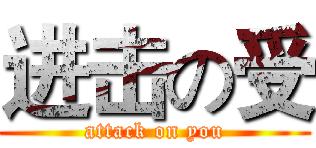 进击の受 (attack on you)
