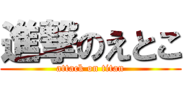 進撃のえとこ (attack on titan)