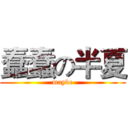 蠢蠢の半夏 (maybe)