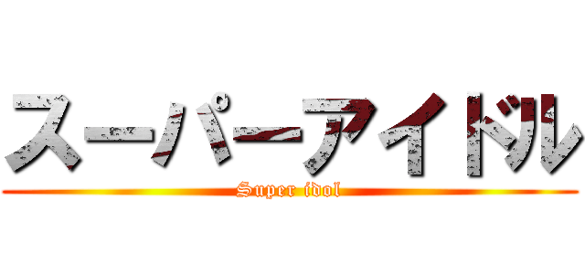 スーパーアイドル (Super idol)