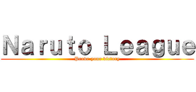 Ｎａｒｕｔｏ Ｌｅａｇｕｅ (Prove your victory)