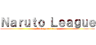 Ｎａｒｕｔｏ Ｌｅａｇｕｅ (Prove your victory)