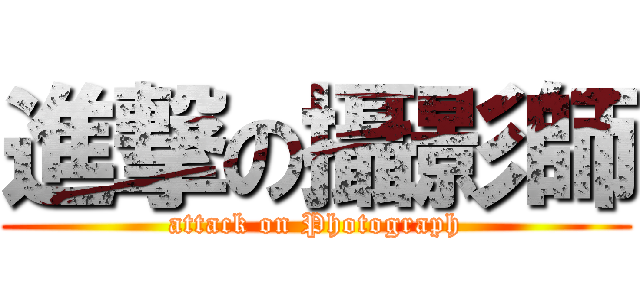 進撃の攝影師 (attack on Photograph)