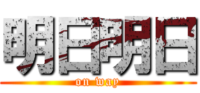 明日明日 (on way)