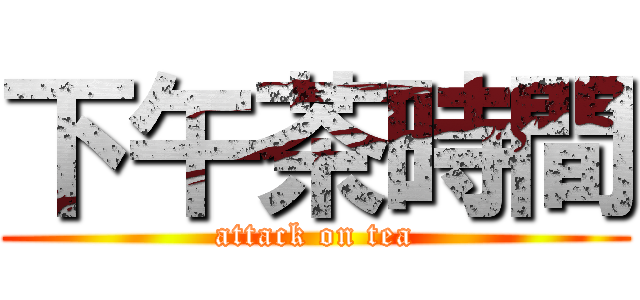 下午茶時間 (attack on tea)