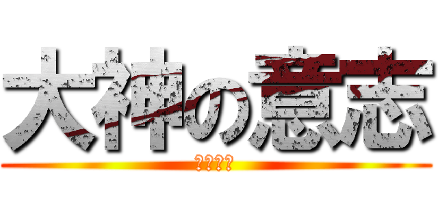 大神の意志 (淡定蛋顶)