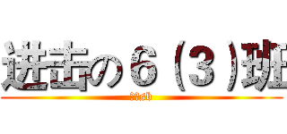 进击の６（３）班 (一群sb)