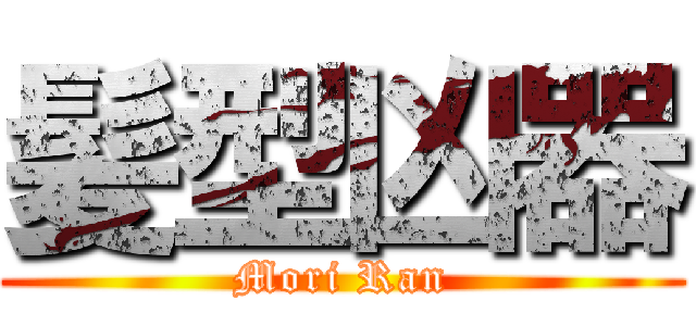 髪型凶器 (Mori Ran)