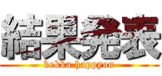 結果発表 (kekka happyou)