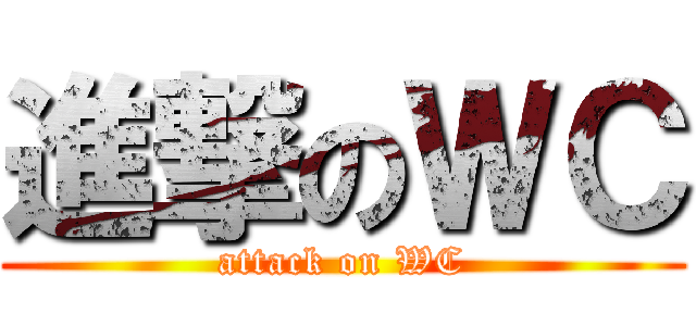進撃のＷＣ (attack on WC)