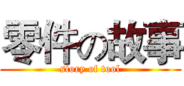 零件の故事 (story of tool)