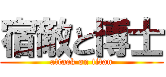 宿敵と博士 (attack on titan)