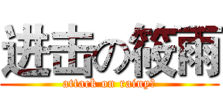 进击の筱雨 (attack on rainy℃)