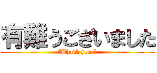 有難うございました (“Thank you.”)