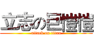 立志の巨愷愷 (attack on titan)