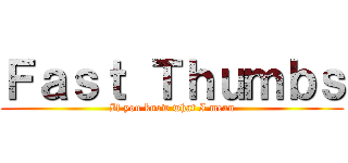 Ｆａｓｔ Ｔｈｕｍｂｓ (If you know what I mean)