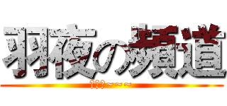 羽夜の頻道 (我很憨~~~)