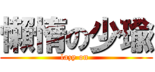 懶惰の少瑜 (lazy on )