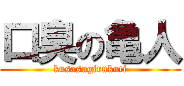 口臭の亀人 (kusasugirukuti)