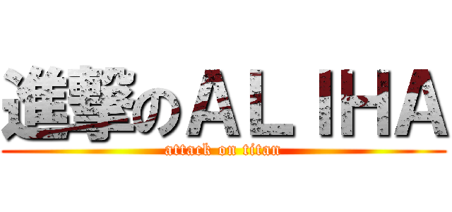 進撃のＡＬＩＨＡ (attack on titan)