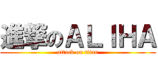 進撃のＡＬＩＨＡ (attack on titan)