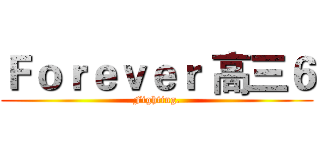 Ｆｏｒｅｖｅｒ 高三６ (Fighting.)