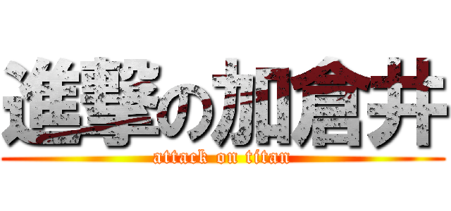 進撃の加倉井 (attack on titan)